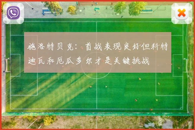 施洛特贝克：首战表现良好但科特迪瓦和厄瓜多尔才是关键挑战
